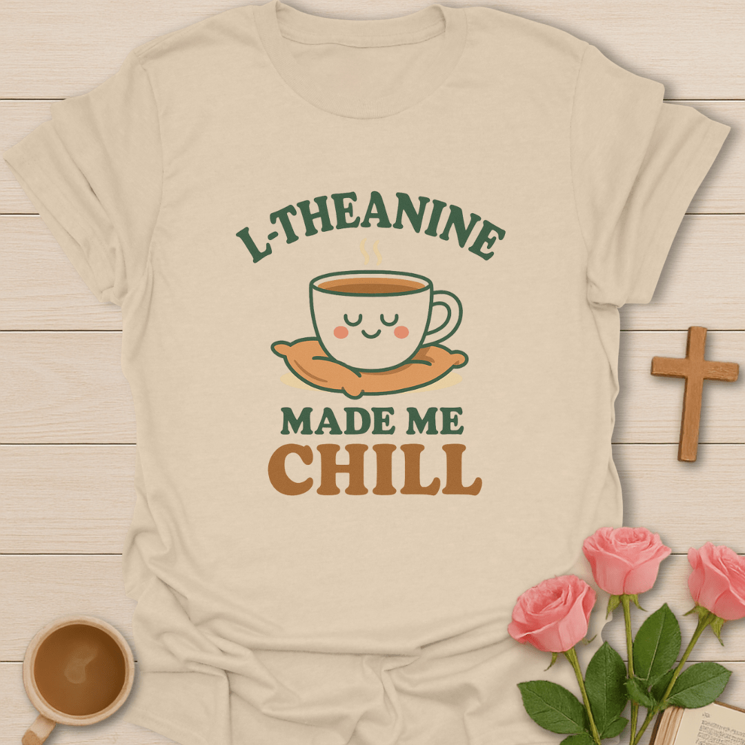 L-Theanine Made Me Chill T-Shirt