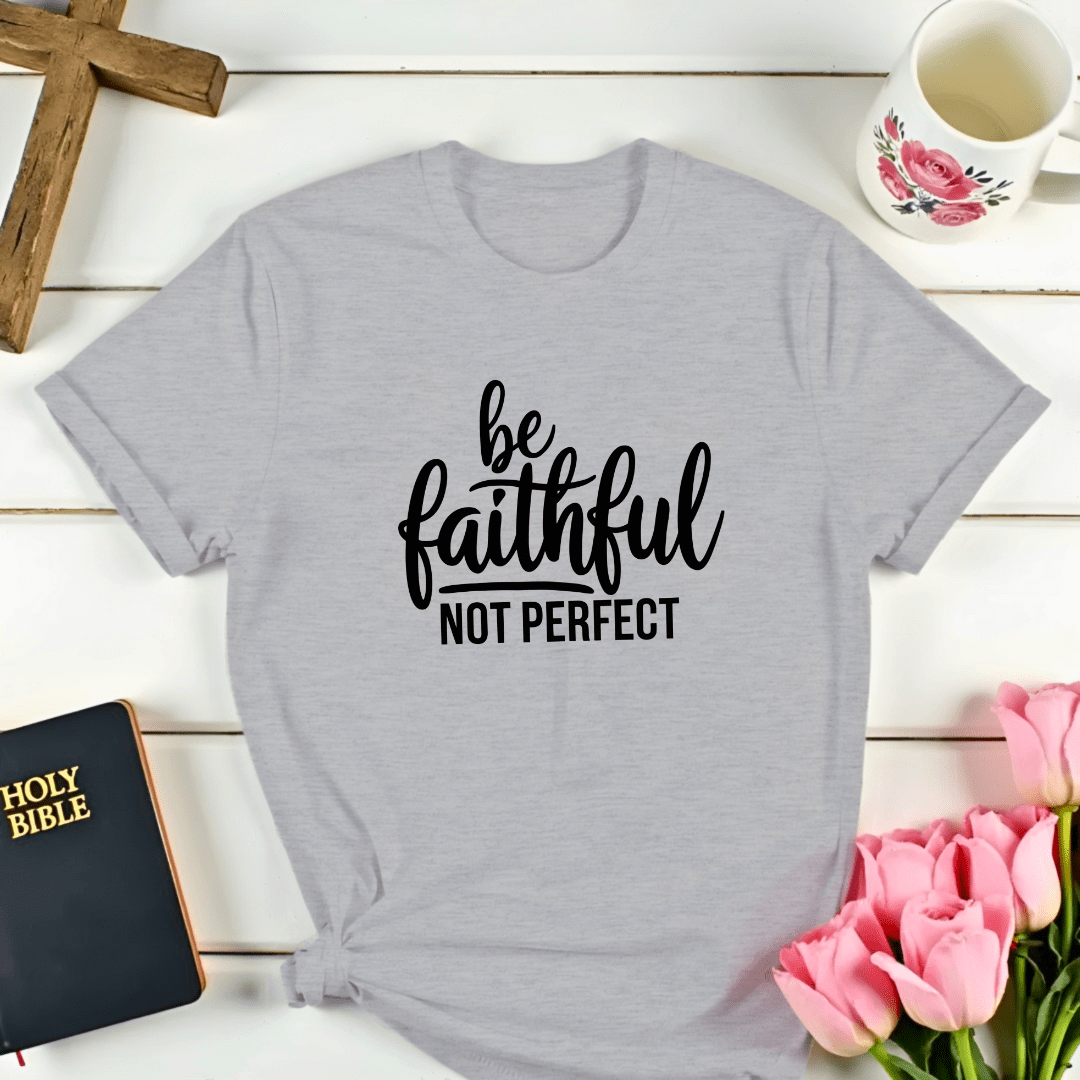 Be Faithful Not Perfect T-Shirt