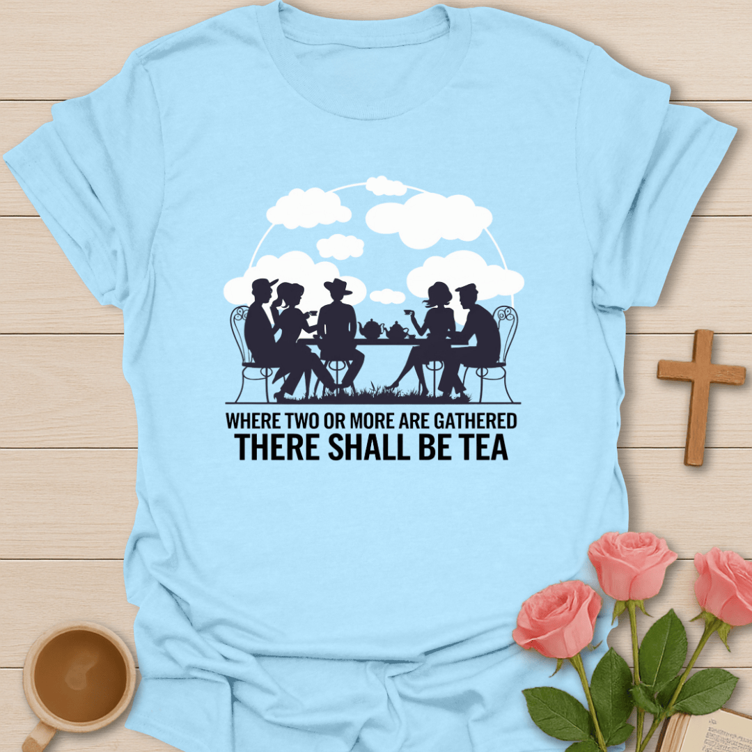 There Shall Be Tea T-Shirt