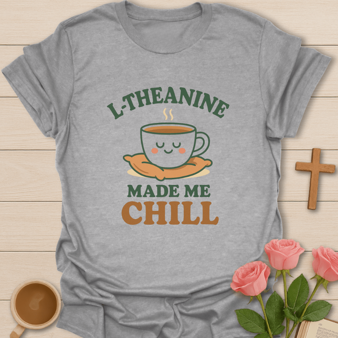 L-Theanine Made Me Chill T-Shirt