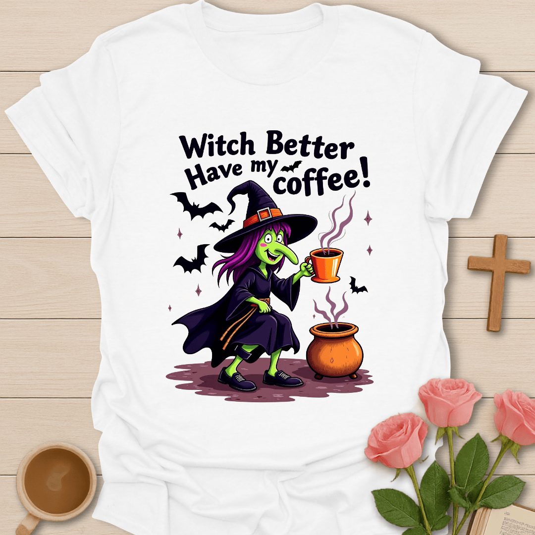 Witch Better Have My Coffee T-Shirt