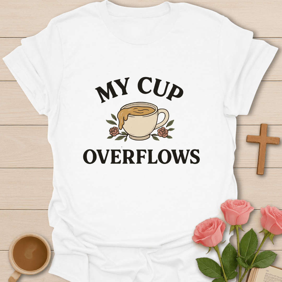 My Cup Overflows T-Shirt T-Shirt
