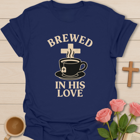 Brewed In His Love T-Shirt