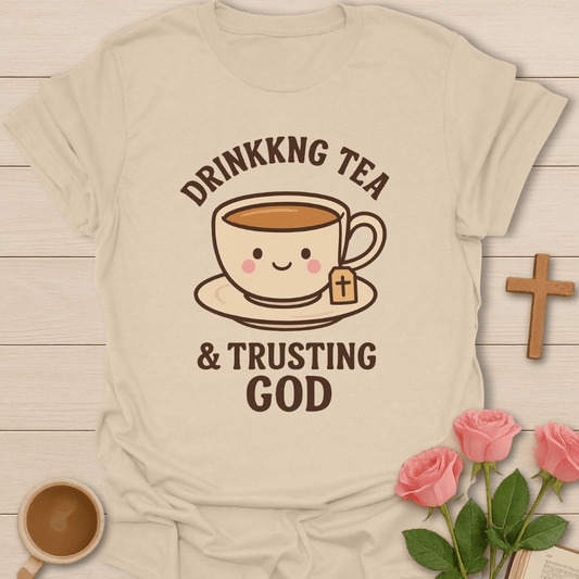 Drinking Tea & Trusting God T-Shirt