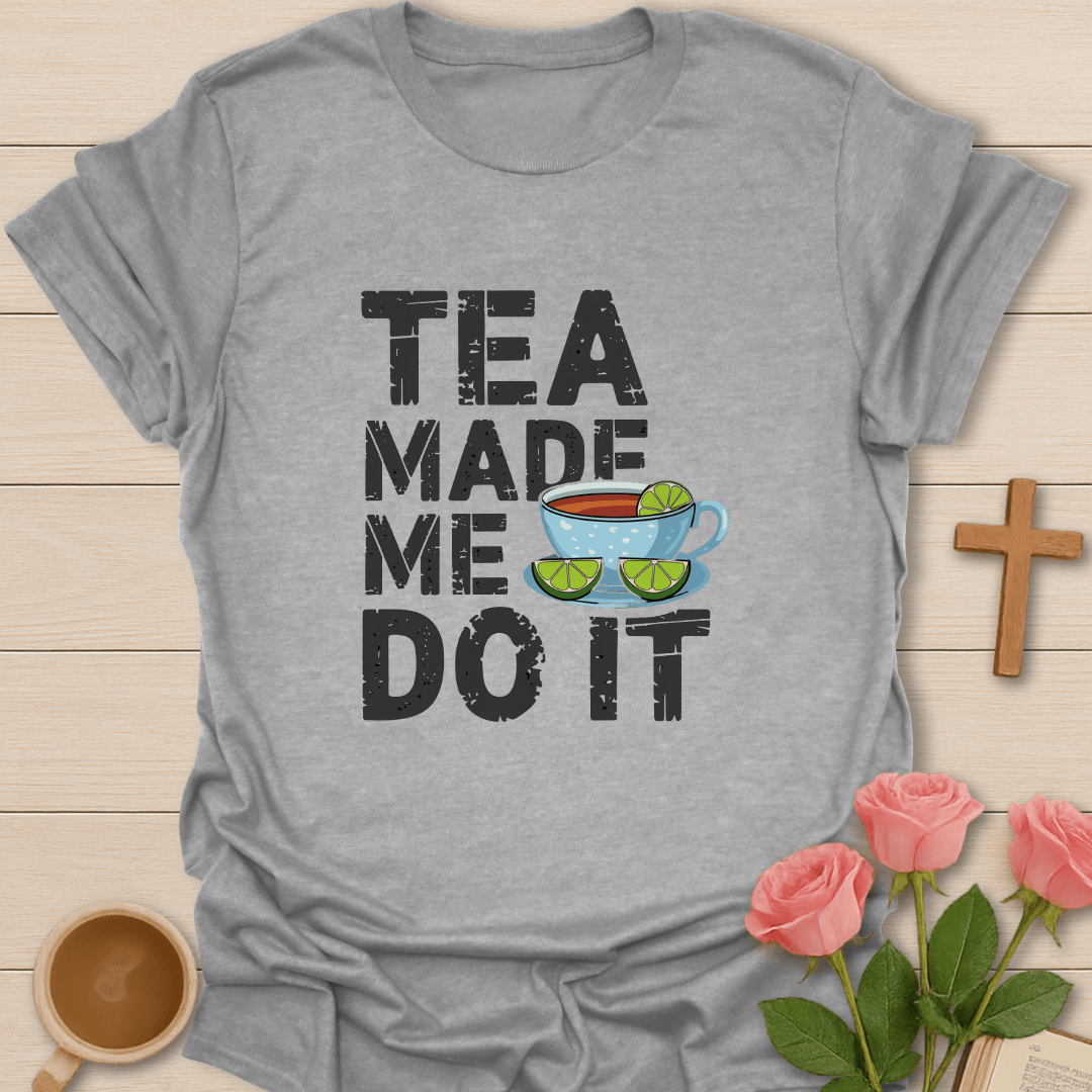 Tea Made Me Do It T-Shirt