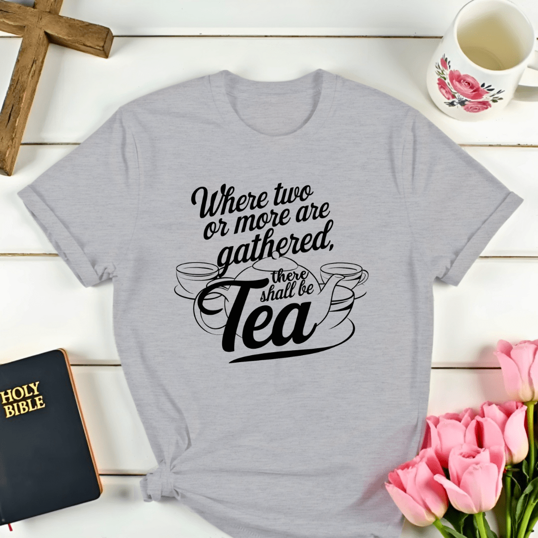 There Shall Be Tea T-Shirt