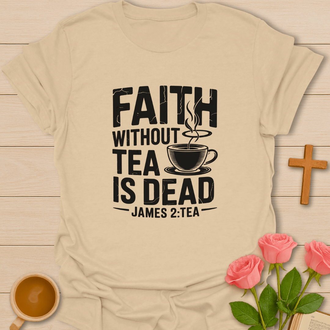 Faith Without Tea Is Dead T-Shirt T-Shirt