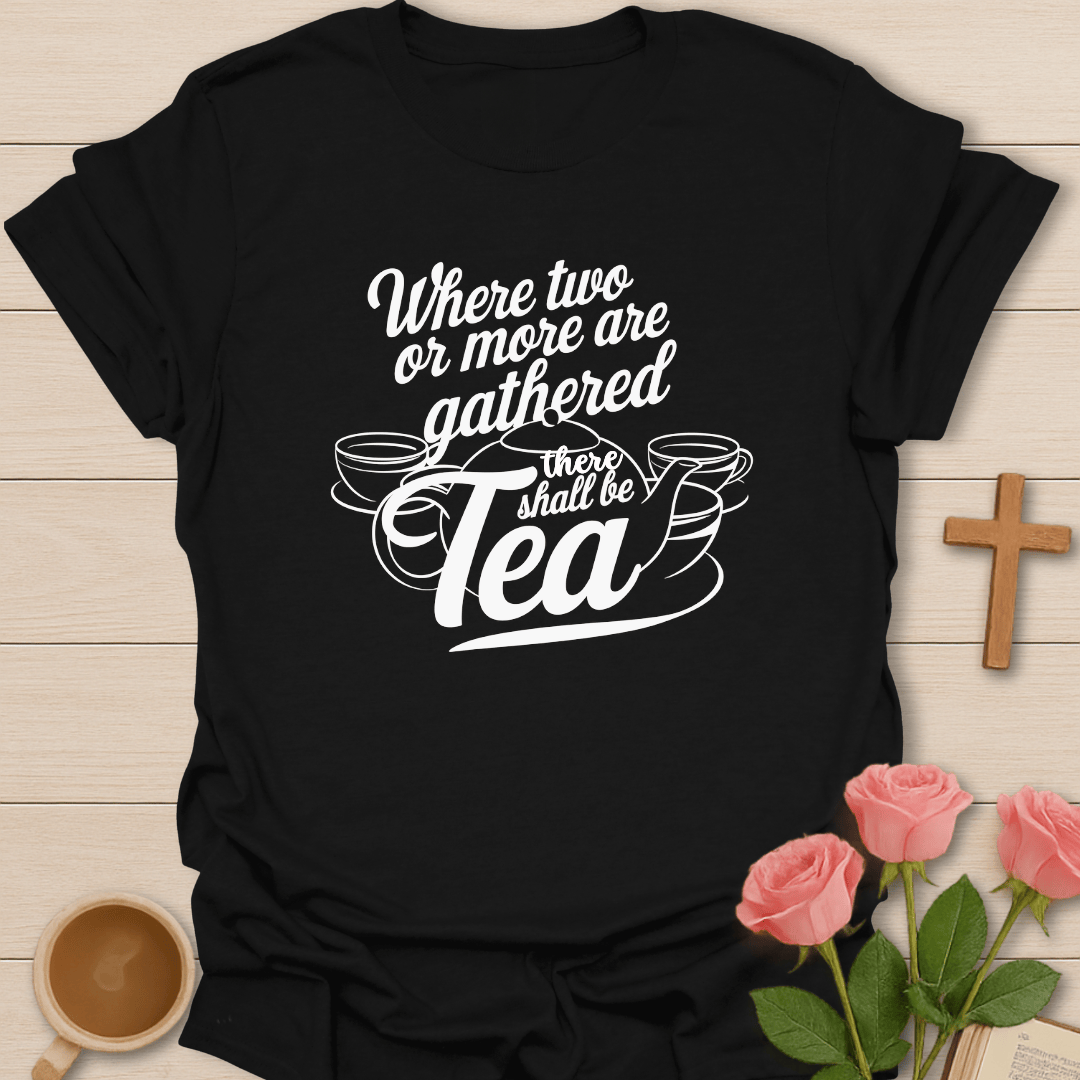There Shall Be Tea T-Shirt
