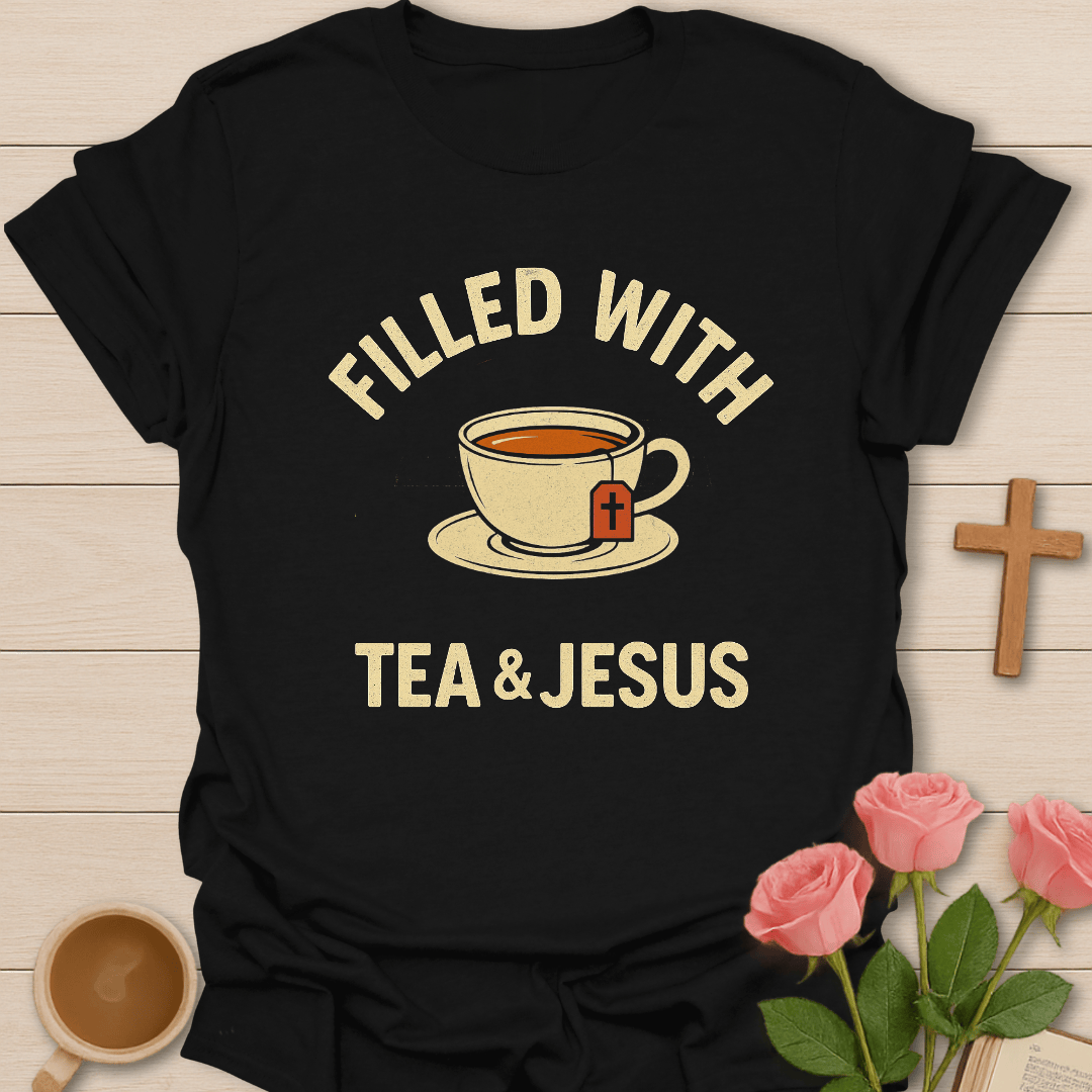 Filled With Tea & Jesus T-Shirt T-Shirt