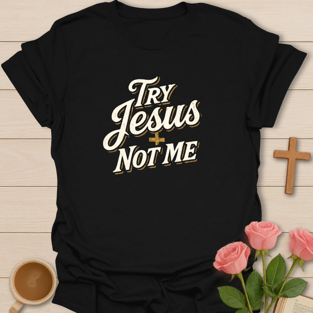 Try Jesus Not Me T-Shirt