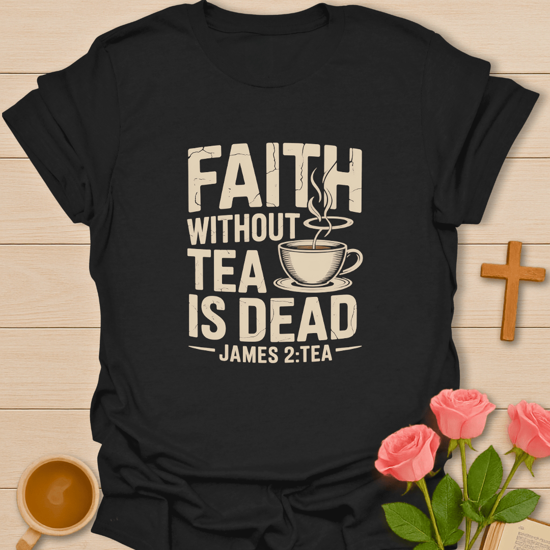 Faith Without Tea Is Dead T-Shirt T-Shirt