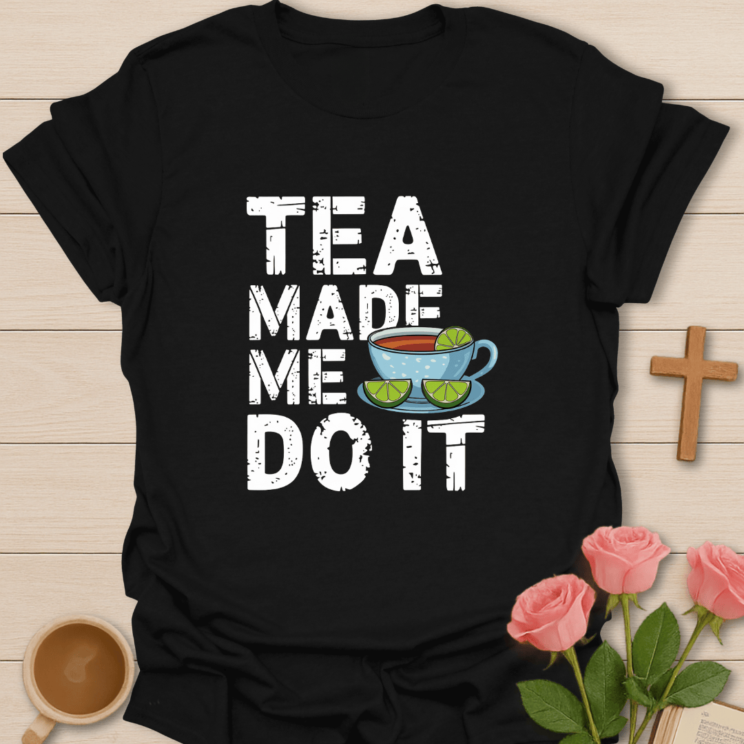 Tea Made Me Do It T-Shirt