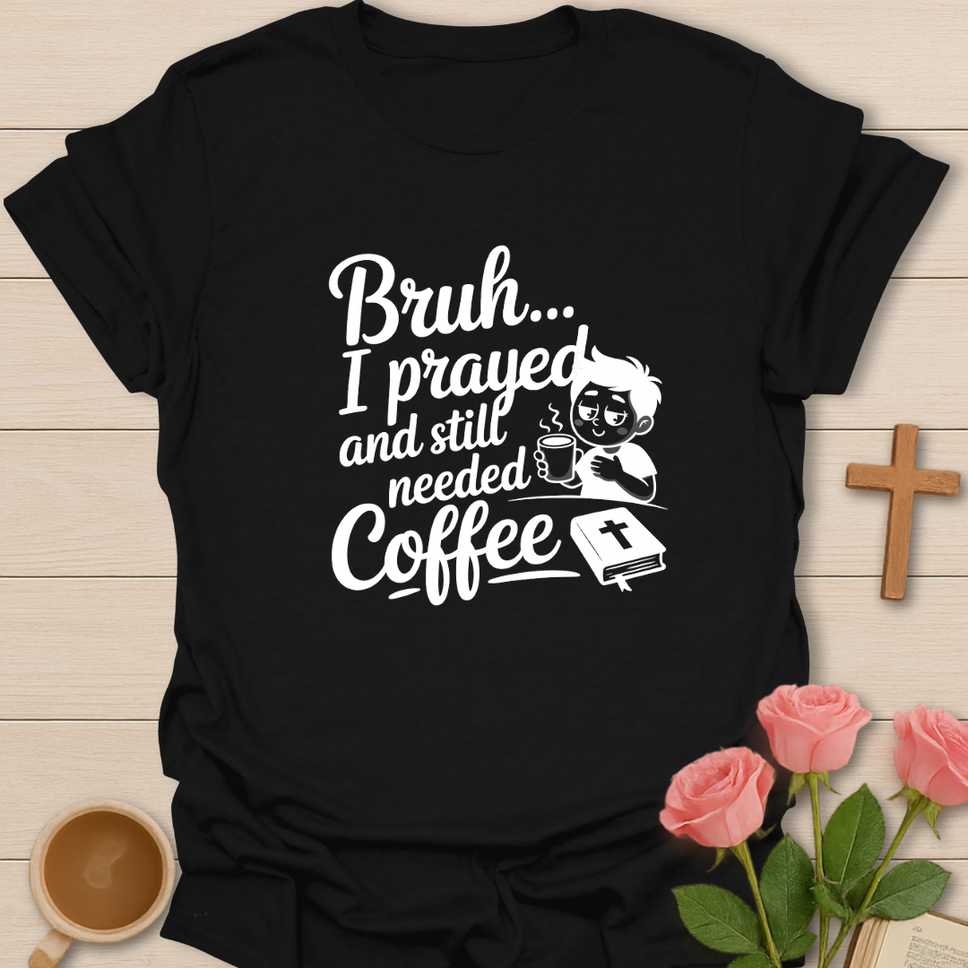 Bruh I Prayed T-Shirt