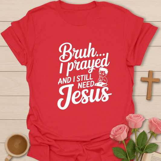 Bruh I Still Need Jesus T-Shirt