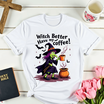 Witch Better Have My Coffee T-Shirt