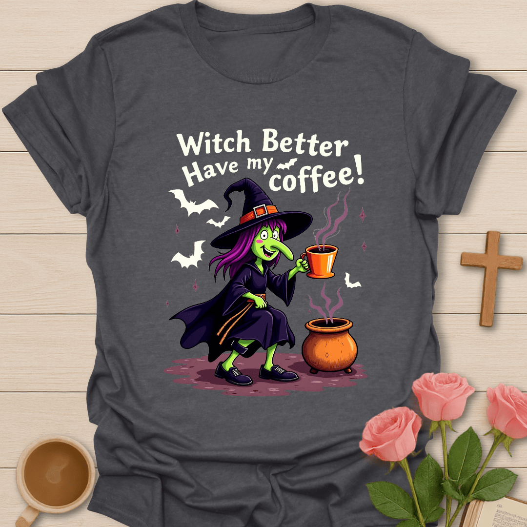 Witch Better Have My Coffee T-Shirt