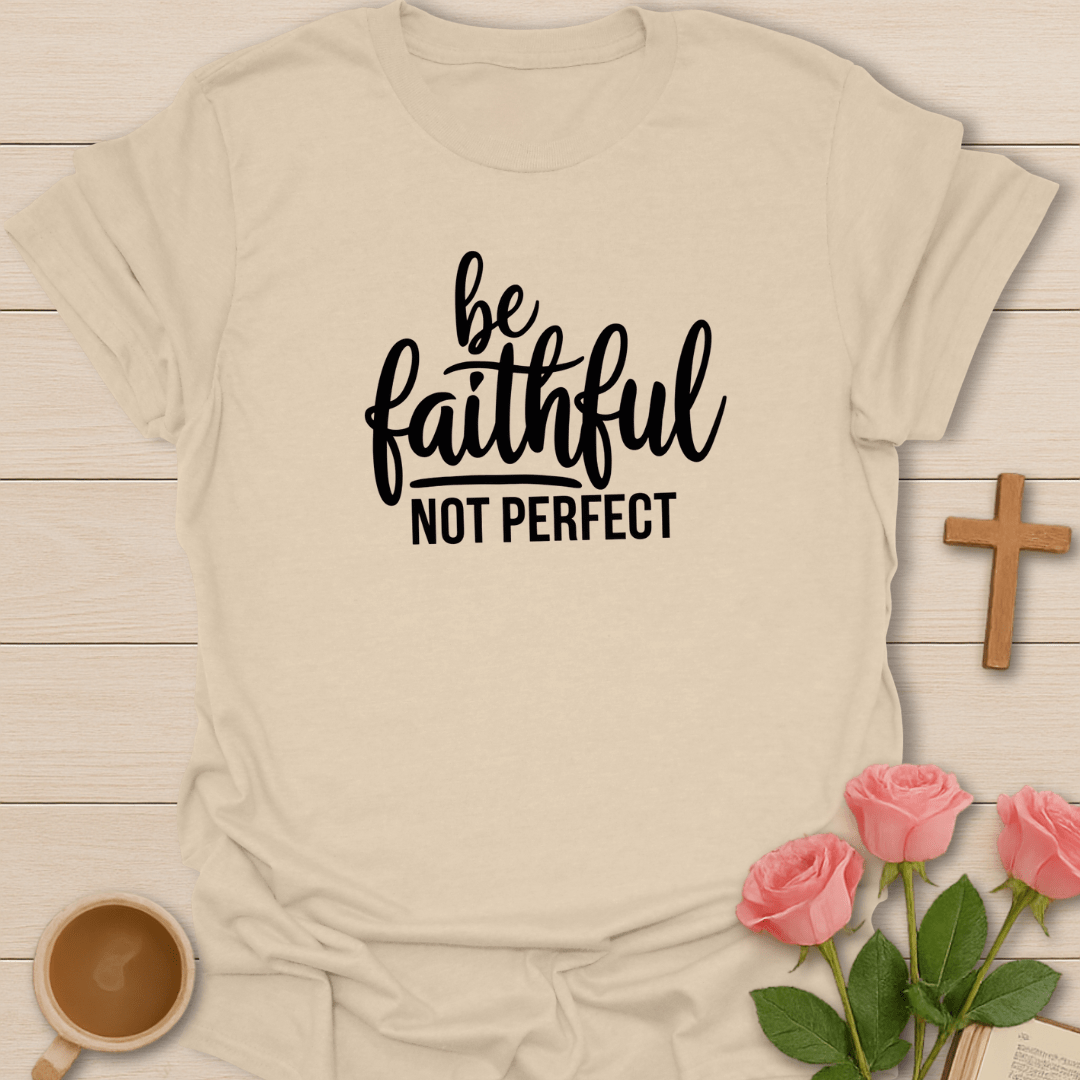 Be Faithful Not Perfect T-Shirt
