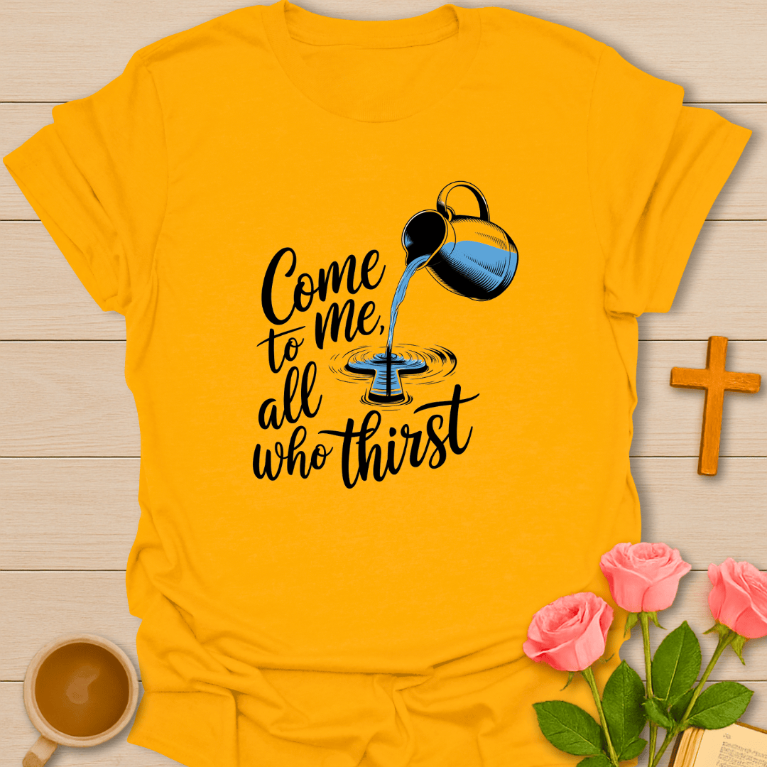All Who Thirst T-Shirt