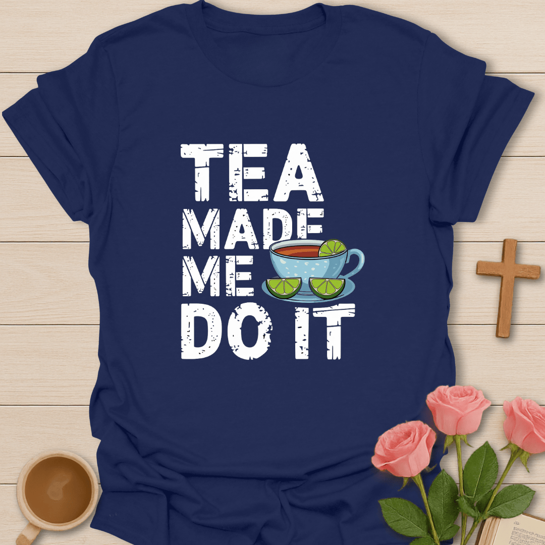 Tea Made Me Do It T-Shirt