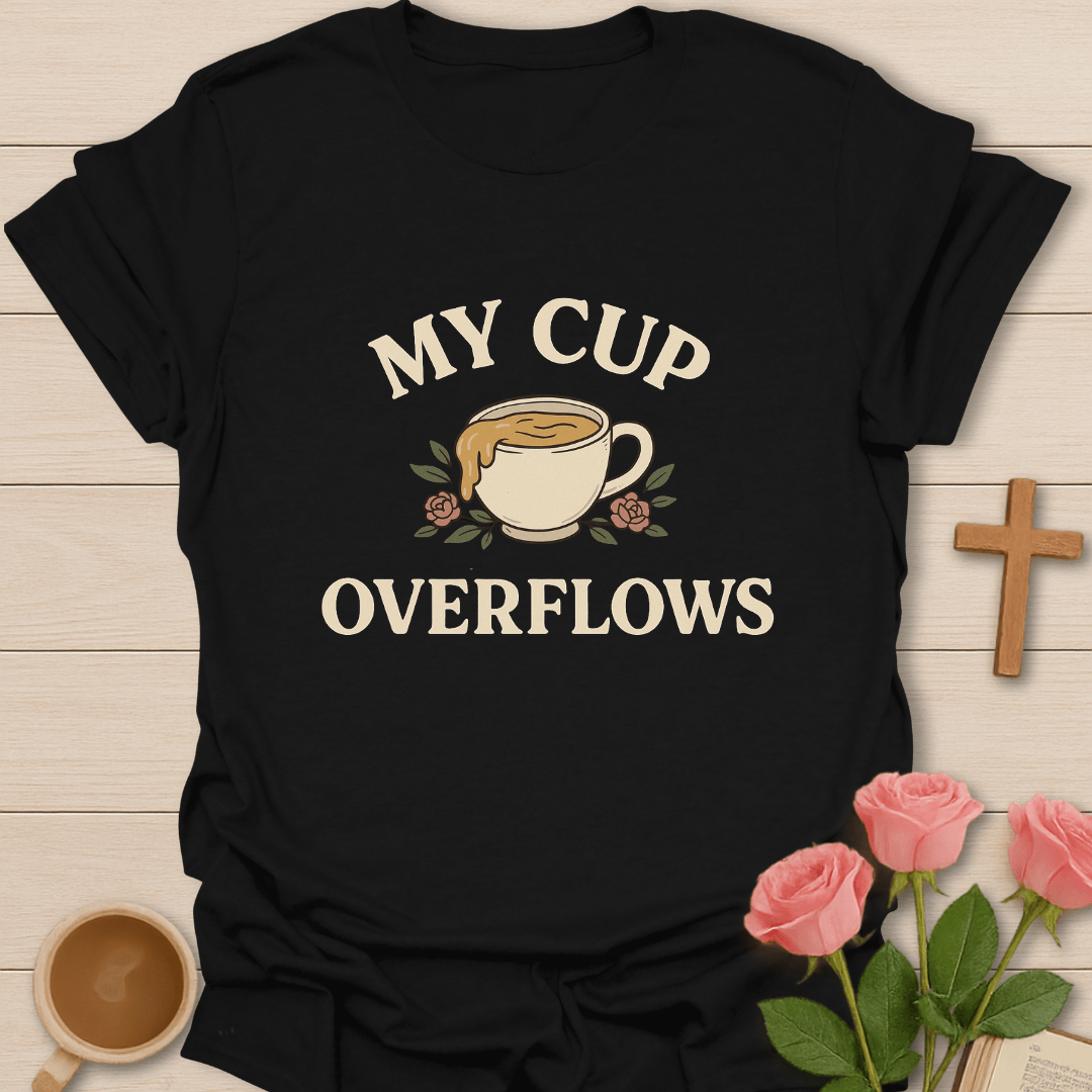 My Cup Overflows T-Shirt T-Shirt