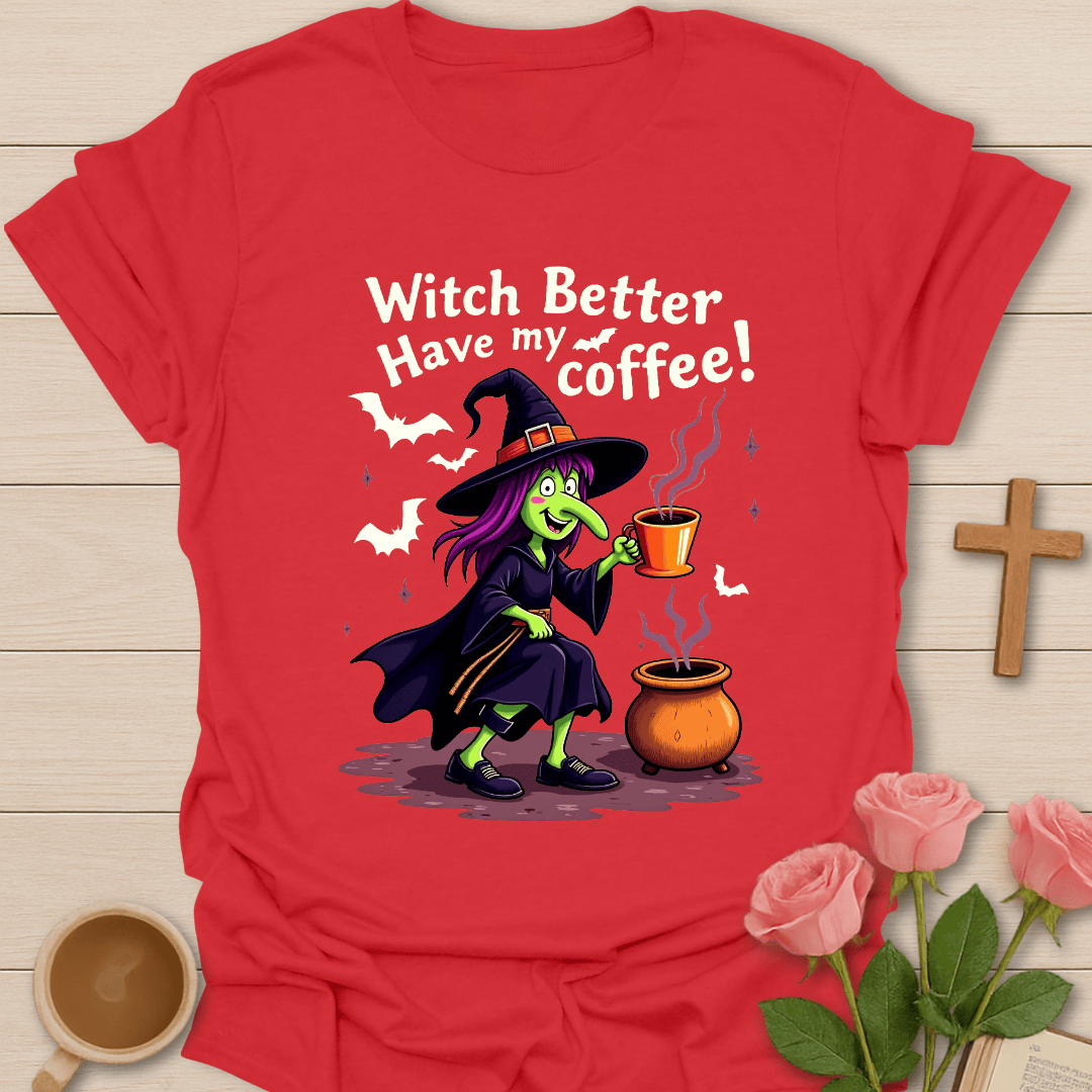Witch Better Have My Coffee T-Shirt