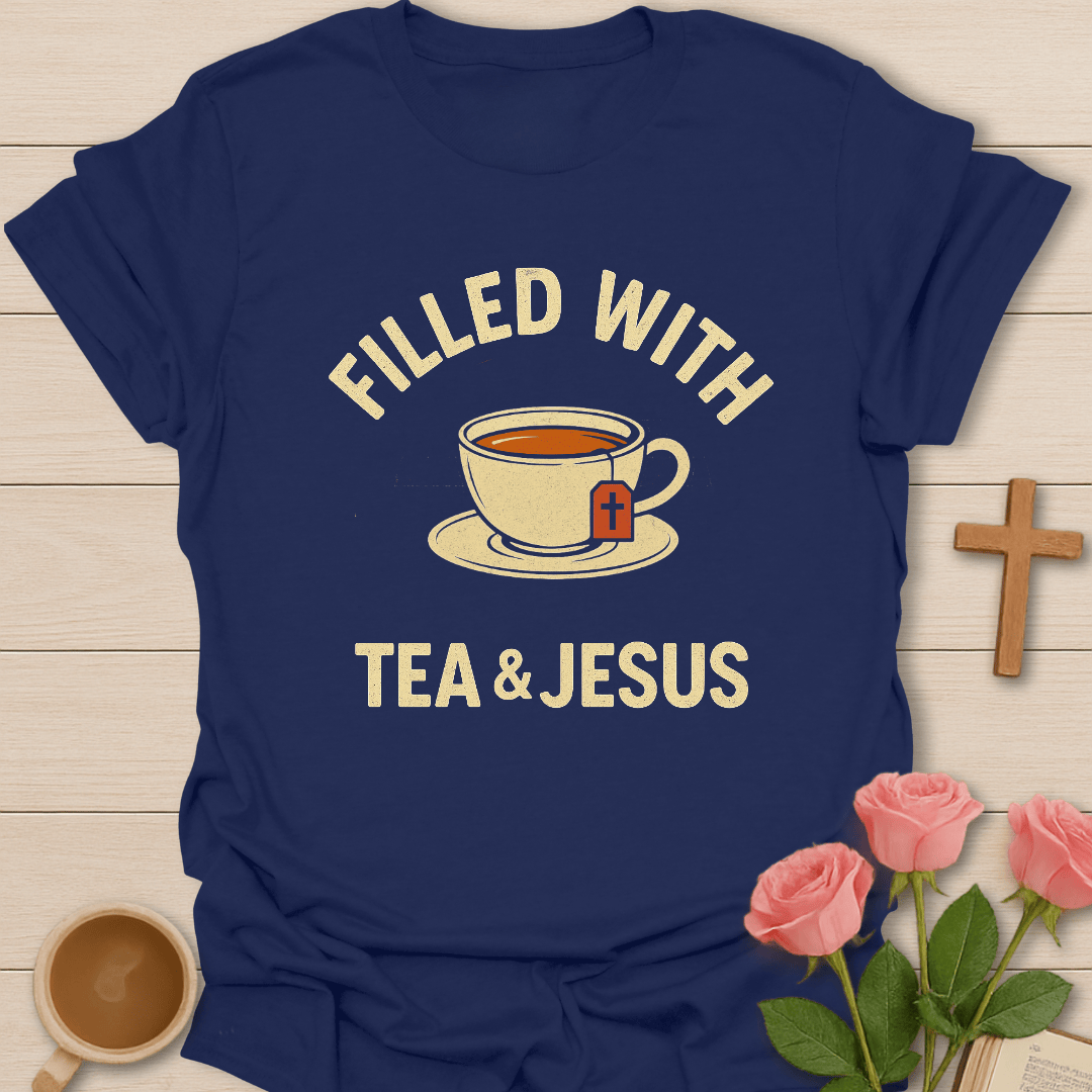 Filled With Tea & Jesus T-Shirt T-Shirt