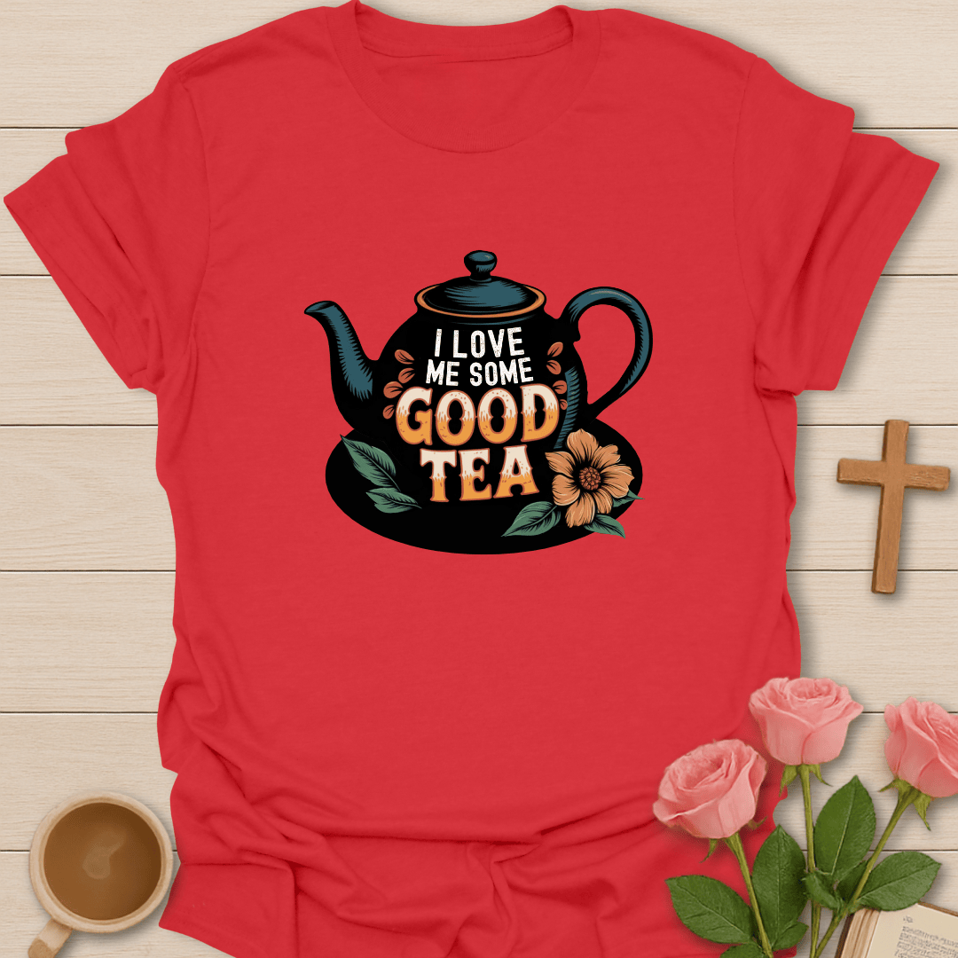 I Love Me Some Good Tea T-Shirt