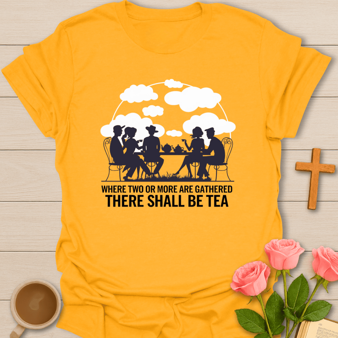 There Shall Be Tea T-Shirt