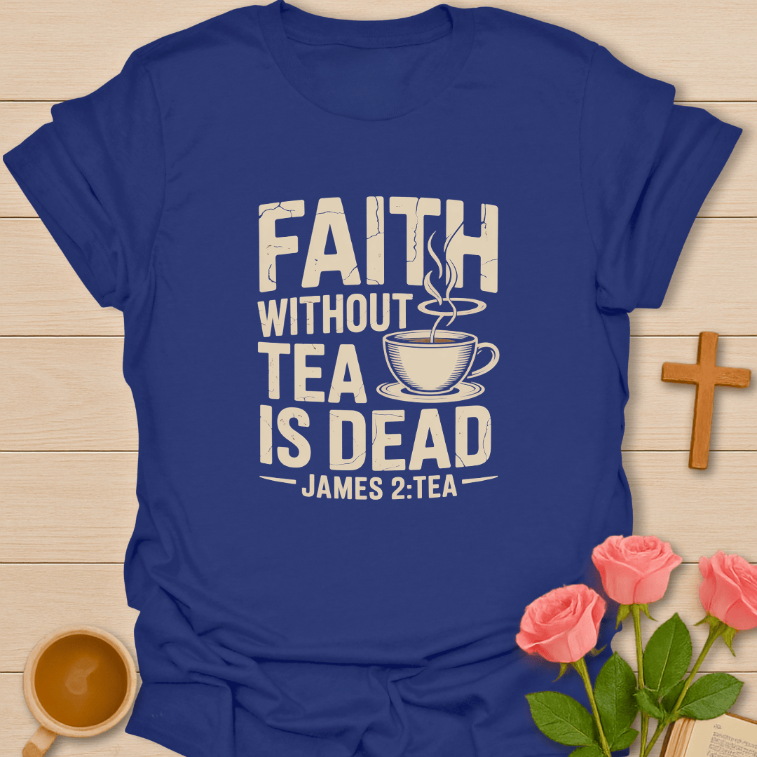 Faith Without Tea Is Dead T-Shirt T-Shirt