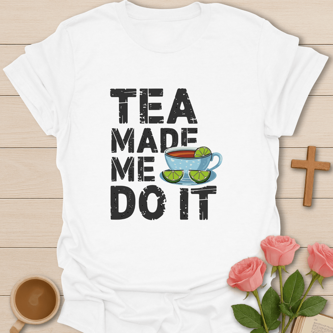 Tea Made Me Do It T-Shirt