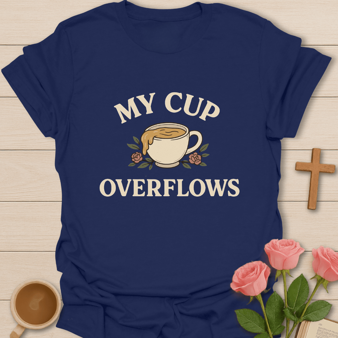 My Cup Overflows T-Shirt T-Shirt