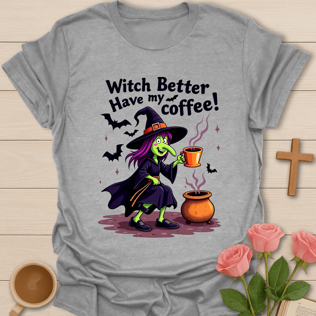 Witch Better Have My Coffee T-Shirt
