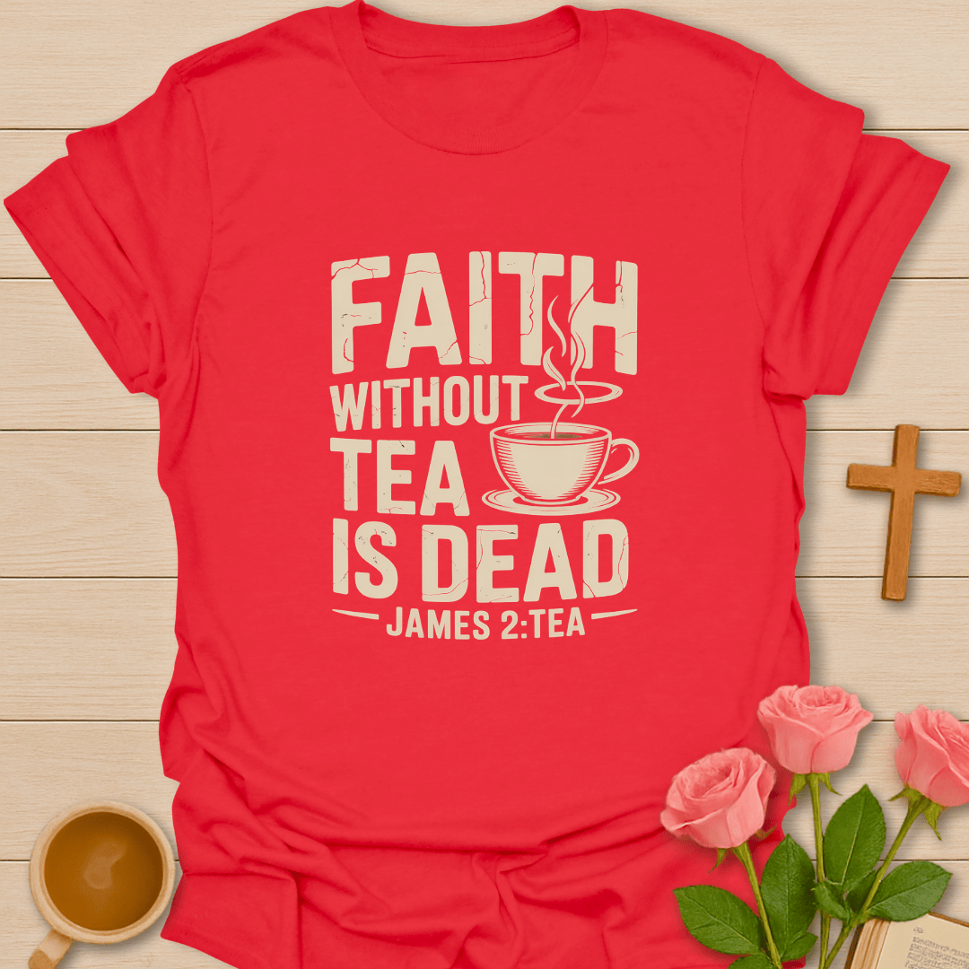 Faith Without Tea Is Dead T-Shirt T-Shirt