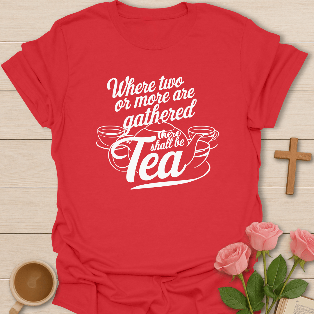 There Shall Be Tea T-Shirt