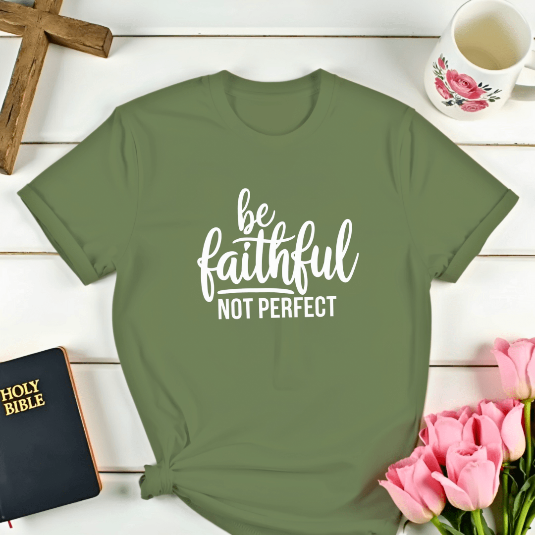 Be Faithful Not Perfect T-Shirt