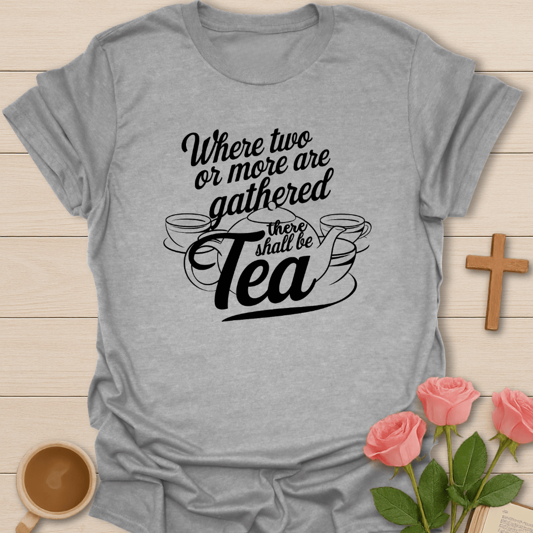 There Shall Be Tea T-Shirt