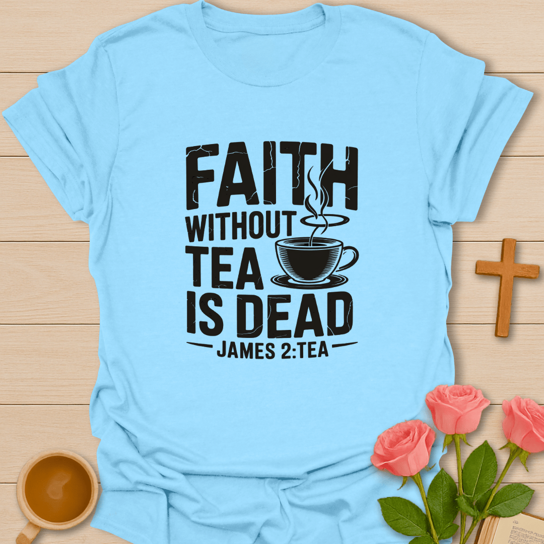 Faith Without Tea Is Dead T-Shirt T-Shirt