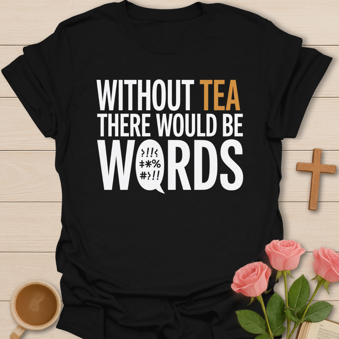 Black t-shirt with Funny tea quote design reading “Without tea there would be words” with bold typography.