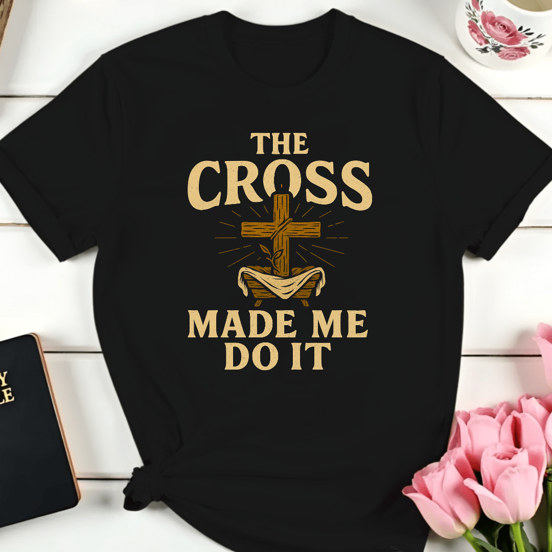 The Cross Made Me Do It T-Shirt
