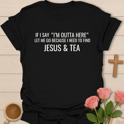 I'm Outta Here Jesus & Tea T-Shirt T-Shirt