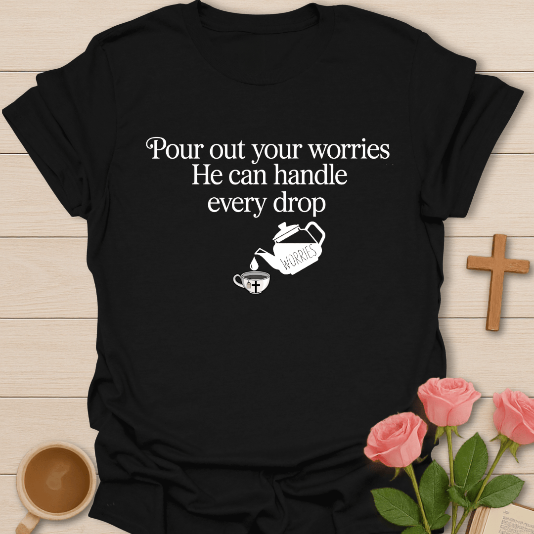 Pour Out Your Worries T-Shirt T-Shirt