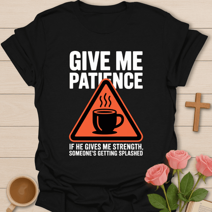 Give Me Patience T-Shirt T-Shirt