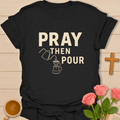 Pray Then Pour T-Shirt T-Shirt