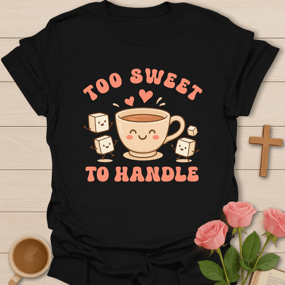 Too Sweet To Handle T-Shirt