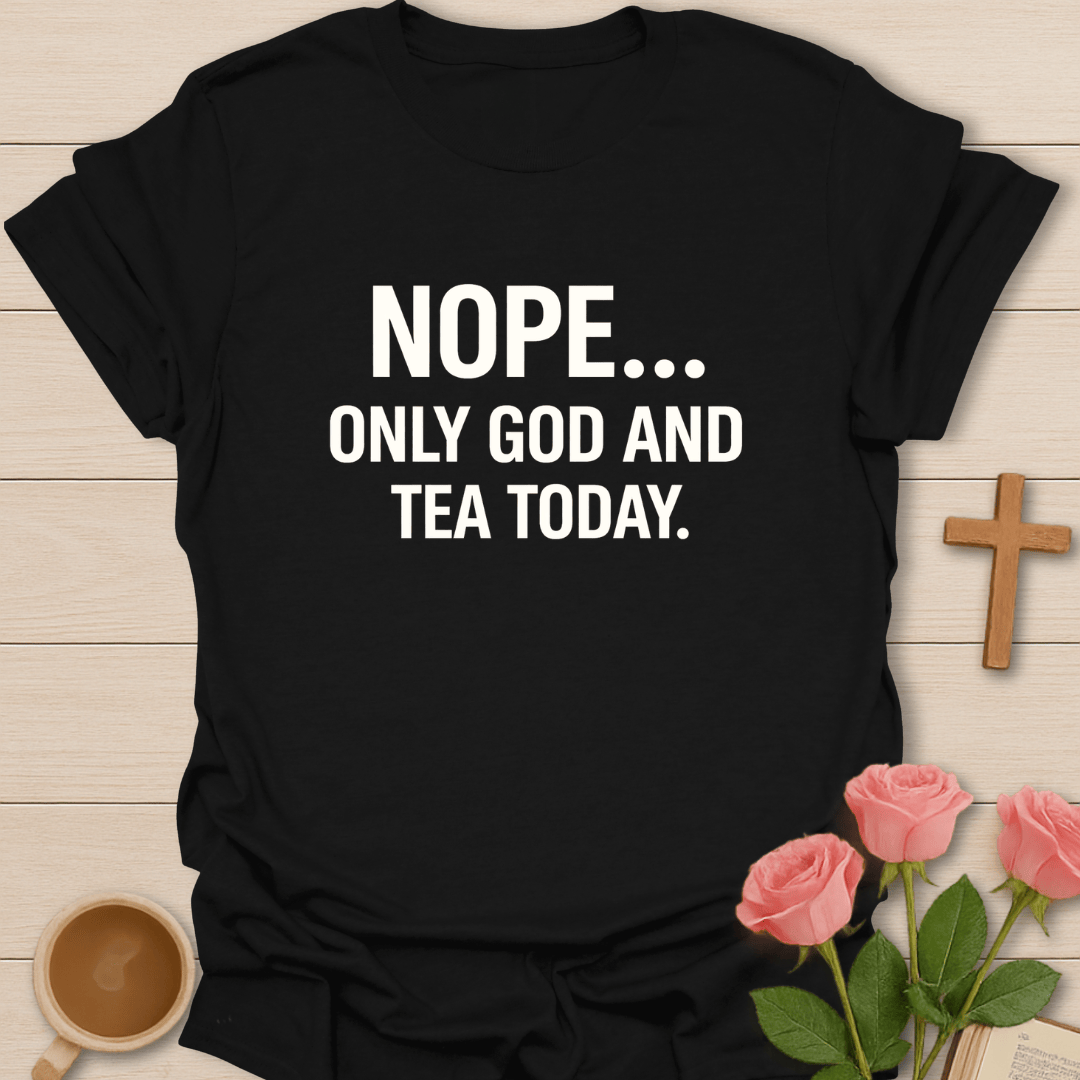 NOPE. Only God & Tea Today T-Shirt T-Shirt