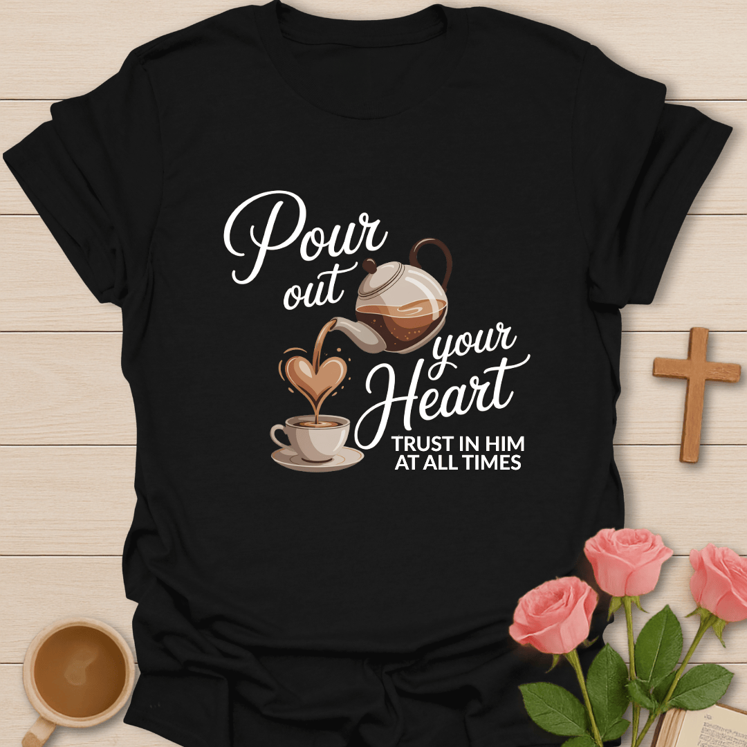 Pour Out Your Heart T-Shirt