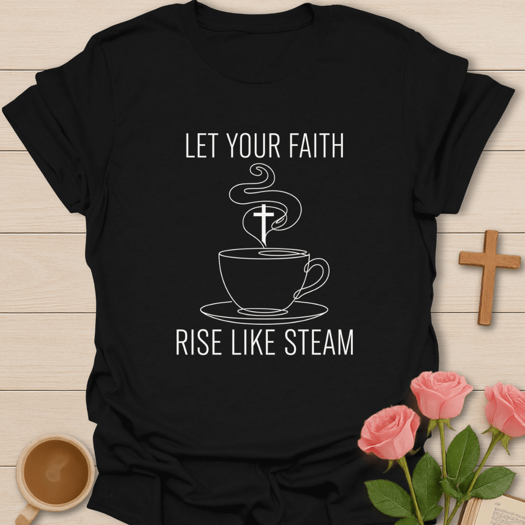 Faith Rise Like Steam  T-Shirt T-Shirt