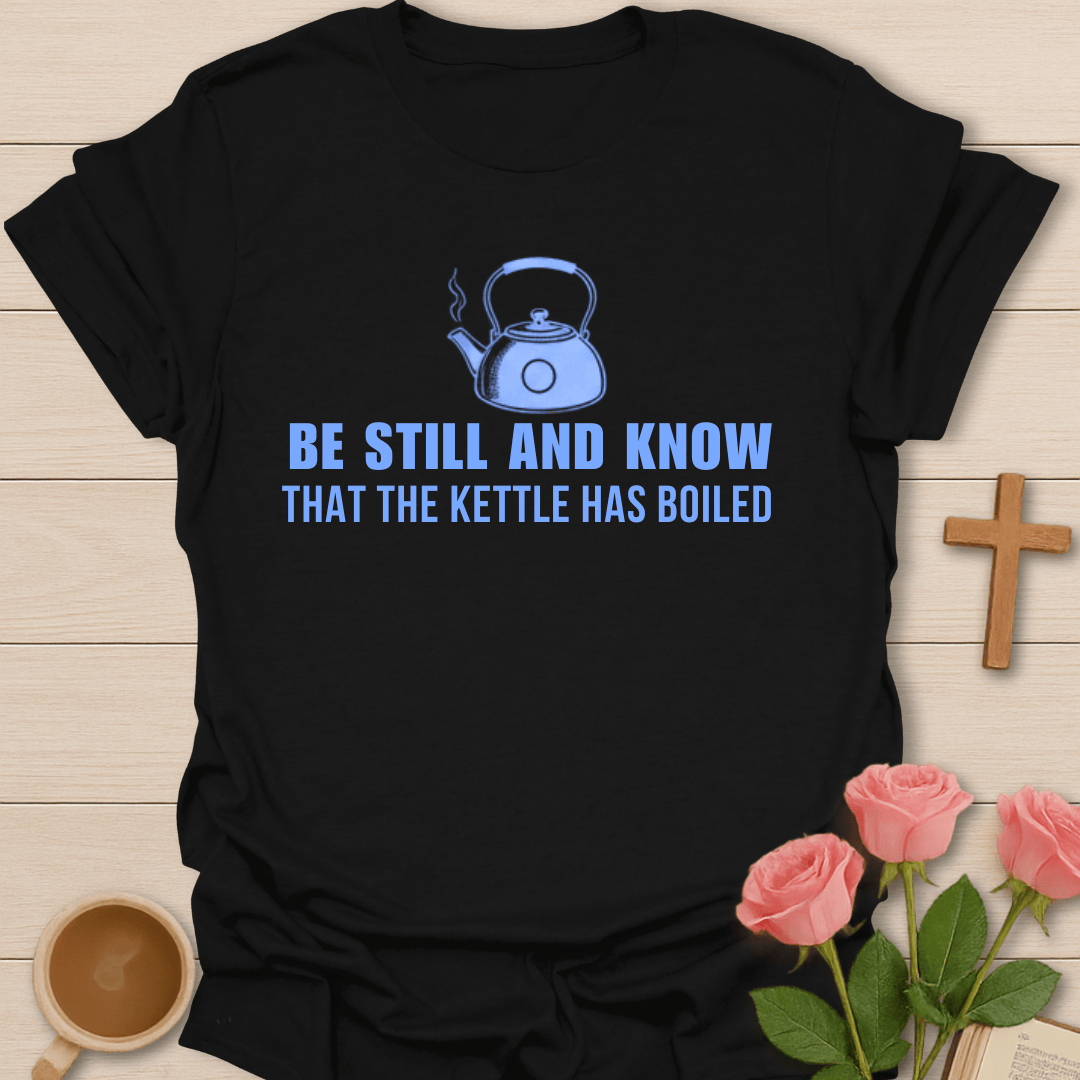 The Kettle Has Boiled T-Shirt T-Shirt