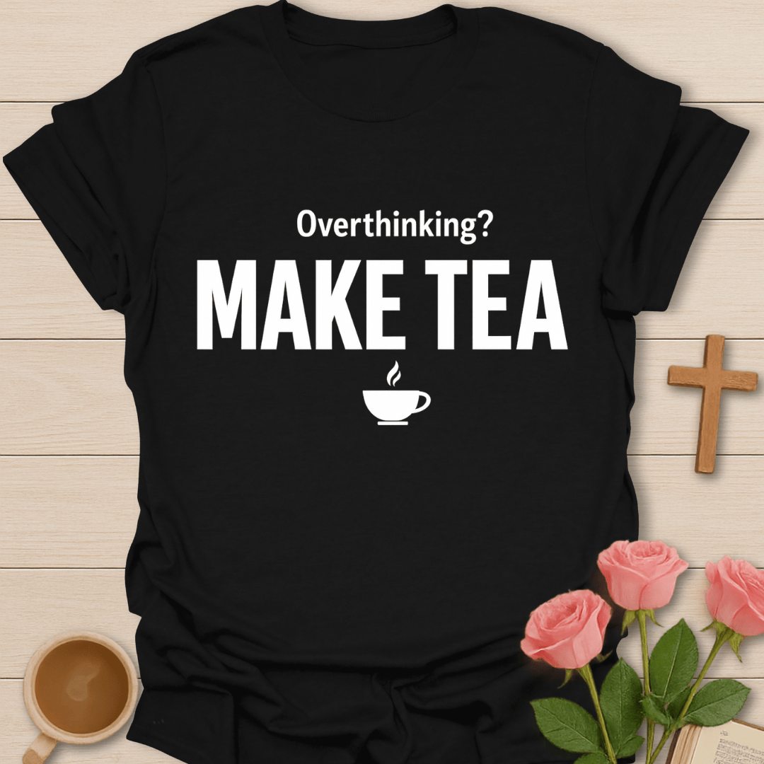 Overthinking? Make Tea T-Shirt T-Shirt