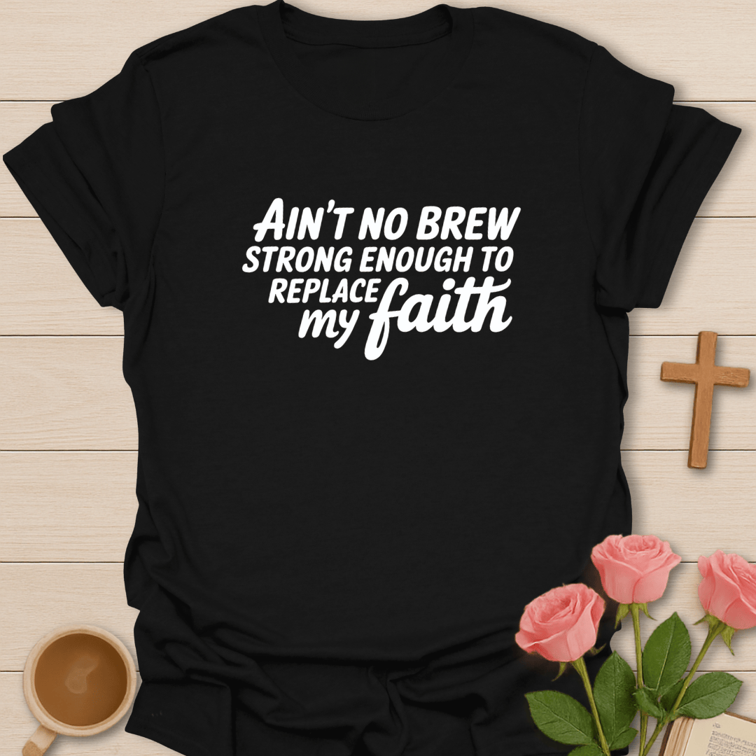 Ain’t No Brew Strong Enough T-Shirt T-Shirt